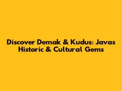 Discover Demak & Kudus: Java's Historic & Cultural Gems