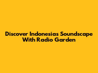 Discover Indonesia's Soundscape With Radio Garden