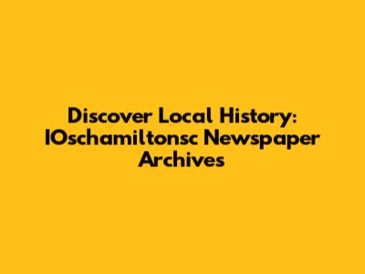 Discover Local History: IOschamiltonsc Newspaper Archives