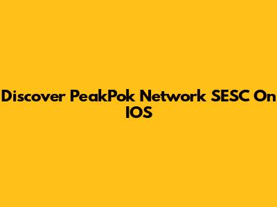 Discover PeakPok Network SESC On IOS