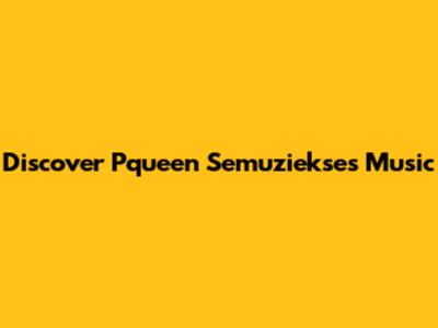 Discover Pqueen Semuziekse's Music