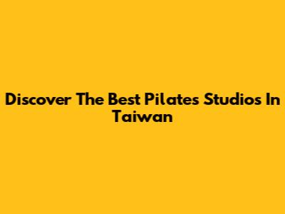 Discover The Best Pilates Studios In Taiwan