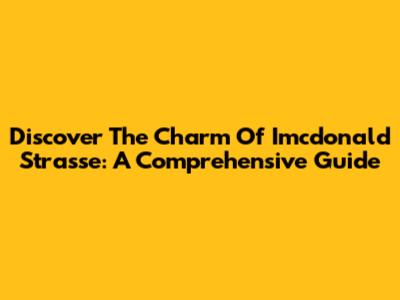 Discover The Charm Of Imcdonald Strasse: A Comprehensive Guide
