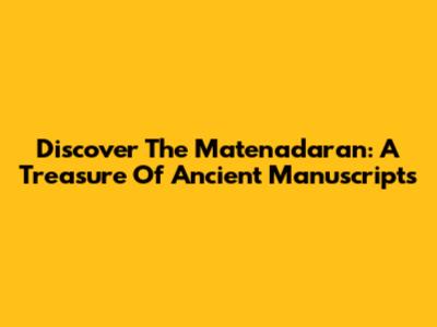 Discover The Matenadaran: A Treasure Of Ancient Manuscripts