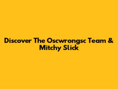 Discover The Oscwrongsc Team & Mitchy Slick