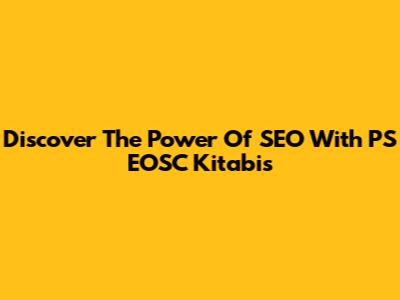 Discover The Power Of SEO With PS EOSC Kitabis