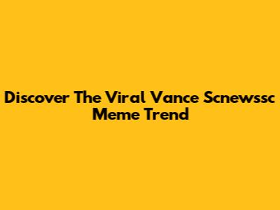 Discover The Viral "Vance Scnewssc" Meme Trend