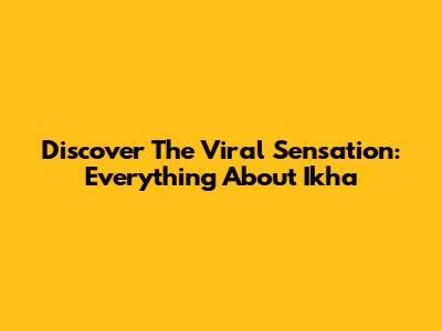 Discover The Viral Sensation: Everything About Ikha