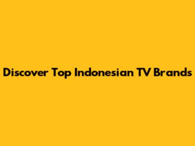 Discover Top Indonesian TV Brands