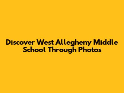 Discover West Allegheny Middle School Through Photos