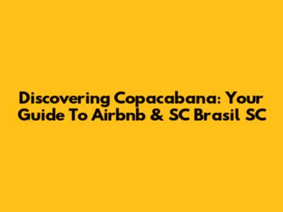 Discovering Copacabana: Your Guide To Airbnb & SC Brasil SC
