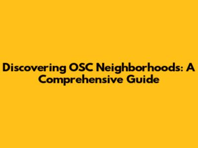 Discovering OSC Neighborhoods: A Comprehensive Guide