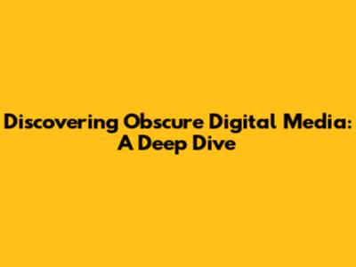 Discovering Obscure Digital Media: A Deep Dive