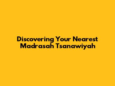 Discovering Your Nearest Madrasah Tsanawiyah