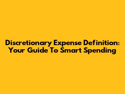 Discretionary Expense Definition: Your Guide To Smart Spending