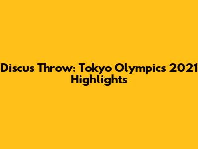 Discus Throw: Tokyo Olympics 2021 Highlights
