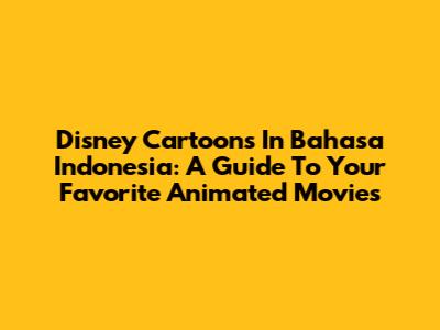 Disney Cartoons In Bahasa Indonesia: A Guide To Your Favorite Animated Movies