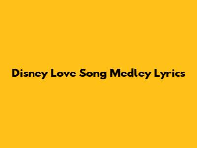 Disney Love Song Medley Lyrics