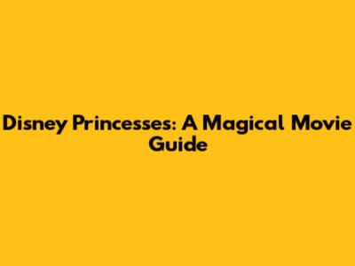 Disney Princesses: A Magical Movie Guide