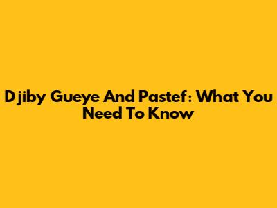 Djiby Gueye And Pastef: What You Need To Know