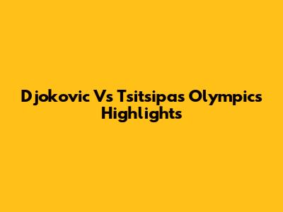Djokovic Vs Tsitsipas Olympics Highlights