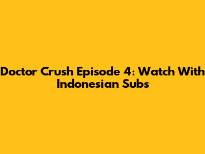 Doctor Crush Episode 4: Watch With Indonesian Subs