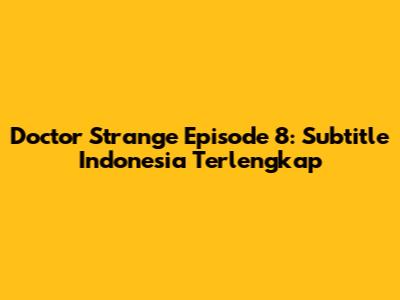 Doctor Strange Episode 8: Subtitle Indonesia Terlengkap