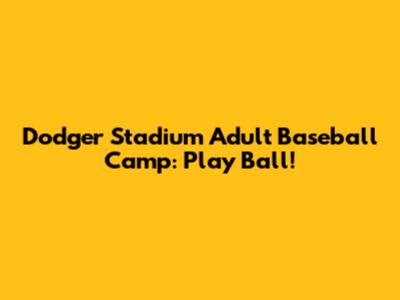 Dodger Stadium Adult Baseball Camp: Play Ball!