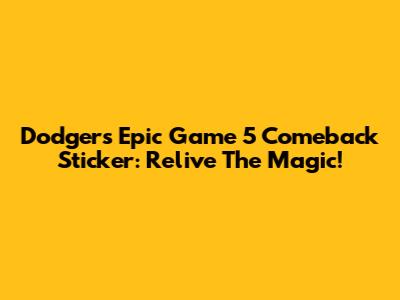 Dodgers' Epic Game 5 Comeback Sticker: Relive The Magic!