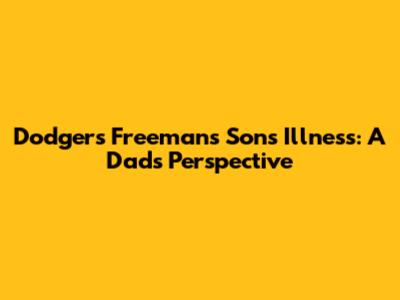 Dodgers' Freeman's Son's Illness: A Dad's Perspective