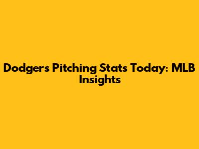 Dodgers' Pitching Stats Today: MLB Insights