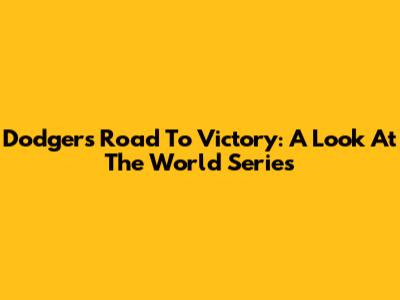 Dodgers' Road To Victory: A Look At The World Series