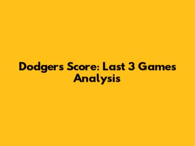 Dodgers' Score: Last 3 Games Analysis