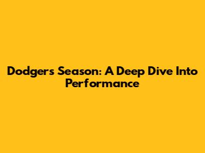 Dodgers' Season: A Deep Dive Into Performance