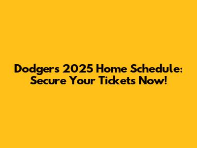 Dodgers 2025 Home Schedule: Secure Your Tickets Now!