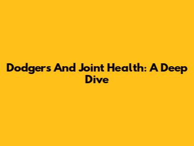 Dodgers And Joint Health: A Deep Dive