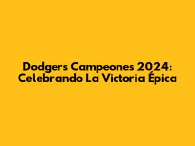 Dodgers Campeones 2024: Celebrando La Victoria Épica