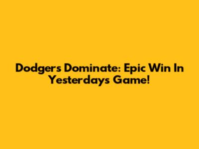 Dodgers Dominate: Epic Win In Yesterday's Game!
