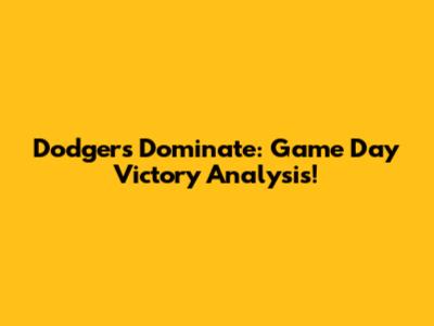 Dodgers Dominate: Game Day Victory Analysis!