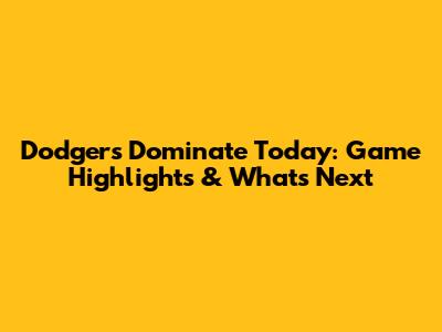 Dodgers Dominate Today: Game Highlights & What's Next