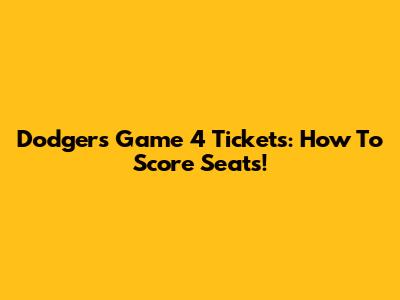 Dodgers Game 4 Tickets: How To Score Seats!