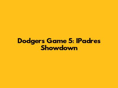 Dodgers Game 5: IPadres Showdown