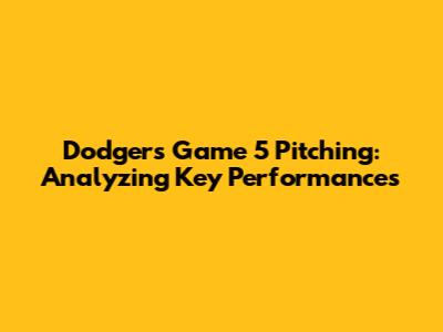 Dodgers Game 5 Pitching: Analyzing Key Performances