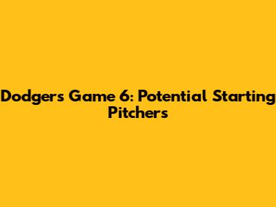 Dodgers Game 6: Potential Starting Pitchers