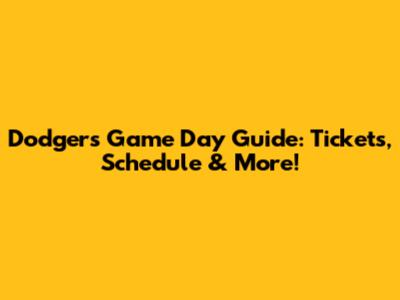 Dodgers Game Day Guide: Tickets, Schedule & More!