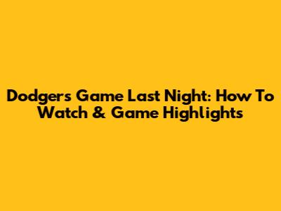 Dodgers Game Last Night: How To Watch & Game Highlights