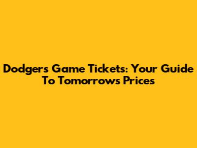 Dodgers Game Tickets: Your Guide To Tomorrow's Prices