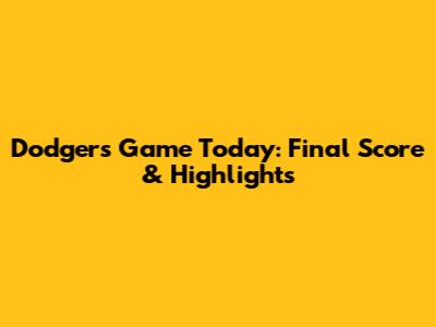 Dodgers Game Today: Final Score & Highlights