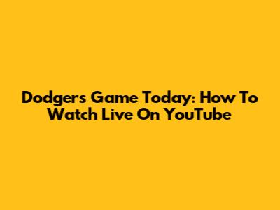 Dodgers Game Today: How To Watch Live On YouTube
