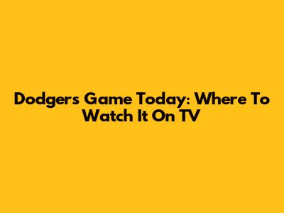 Dodgers Game Today: Where To Watch It On TV
